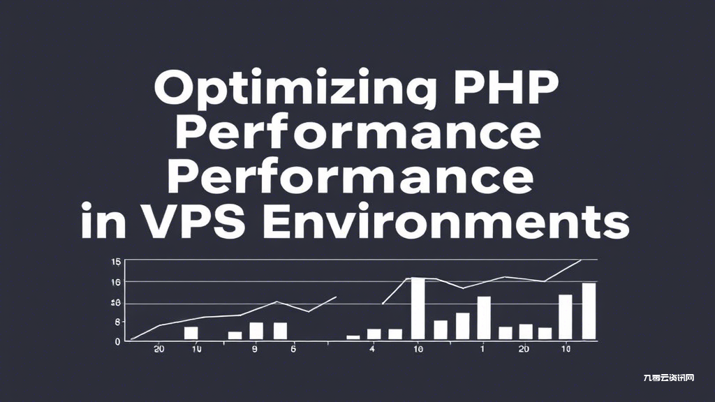 VPS运行PHP卡顿怎么办？五个优化技巧让网站速度翻倍